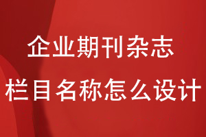 企業(yè)期刊雜志欄目名稱(chēng)怎么設計