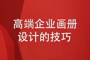企業(yè)畫(huà)冊定制-注重高端畫(huà)冊設計技巧