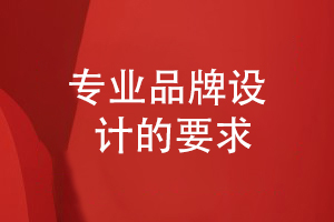 品牌設計要求-專(zhuān)業(yè)的企業(yè)品牌設計是如何思考的