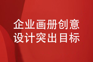企業(yè)畫(huà)冊的創(chuàng  )意設計-突出企業(yè)宣傳目標