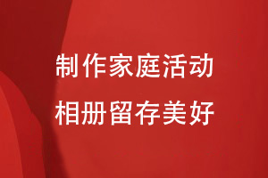 家庭活動(dòng)相冊制作-設計家庭相冊留存溫暖的家庭回憶
