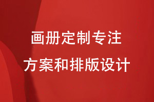 選擇企業(yè)畫(huà)冊定制方式-專(zhuān)注畫(huà)冊的方案策劃和內容排版