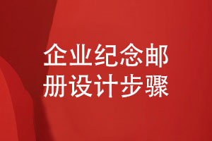 企業(yè)文創(chuàng  )郵品定制-紀念郵冊設計的步驟