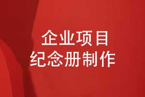 企業(yè)項目紀念冊-專(zhuān)業(yè)的企業(yè)紀念冊策劃和制作