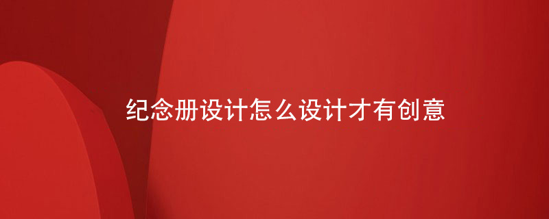 紀念冊設計怎么設計才有創(chuàng  )意
