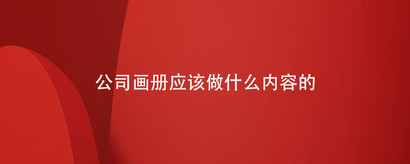 公司畫(huà)冊應該做什么內容的