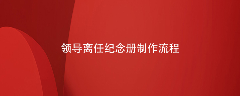 領(lǐng)導離任紀念冊制作流程