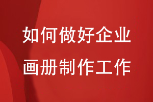 如何做好企業(yè)自己的畫(huà)冊制作工作