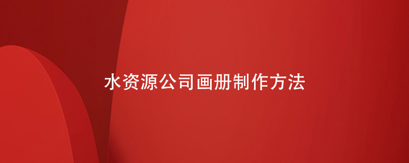 水資源公司畫(huà)冊制作方法