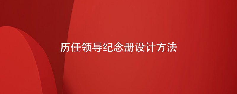 歷任領(lǐng)導紀念冊設計方法