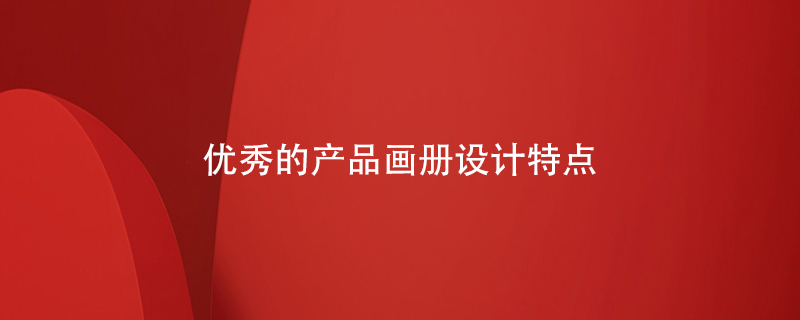 優(yōu)秀的產(chǎn)品畫(huà)冊設計特點(diǎn)