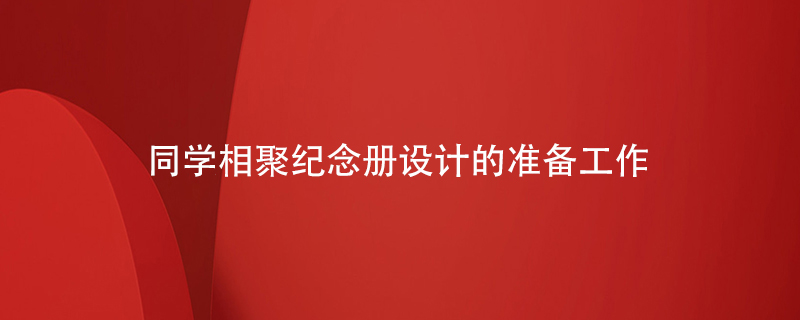 同學(xué)相聚紀念冊設計的準備工作