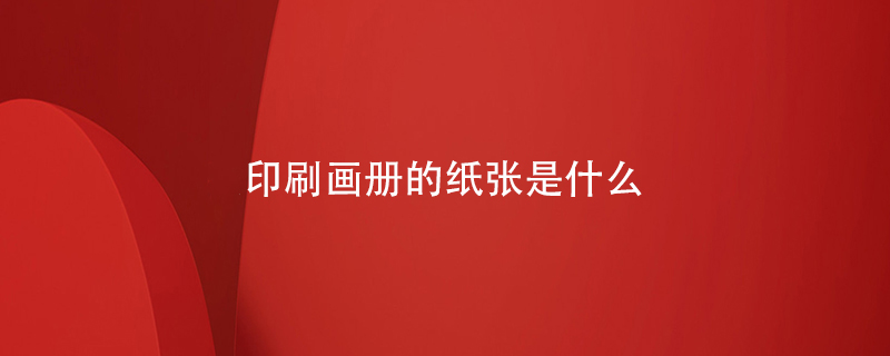 印刷畫(huà)冊的紙張是什么