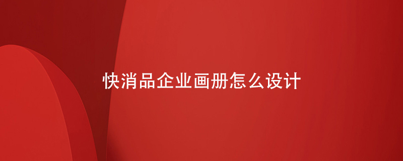 快消品企業(yè)畫(huà)冊怎么設計