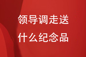 領(lǐng)導調走送什么紀念品