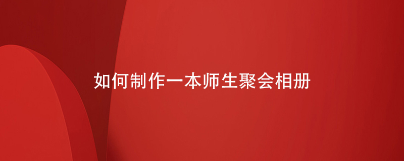如何制作一本師生聚會(huì )相冊