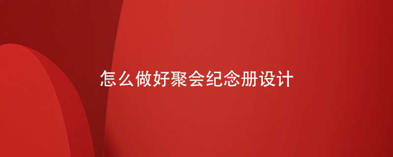 怎么做好聚會(huì )紀念冊設計