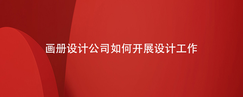 畫(huà)冊設計公司如何開(kāi)展設計工作