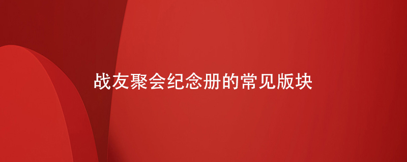 戰友聚會(huì )紀念冊的常見(jiàn)版塊
