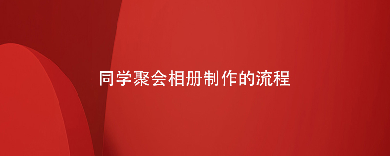 同學(xué)聚會(huì )相冊制作的流程